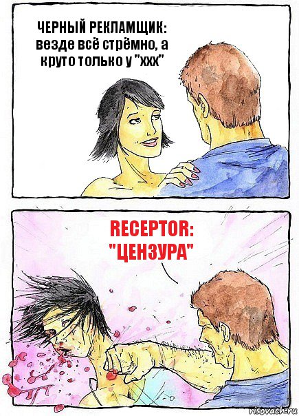 ЧЕРНЫЙ РЕКЛАМЩИК:
везде всё стрёмно, а круто только у "ххх" RECEPTOR: "ЦЕНЗУРА", Комикс Бей бабу по ебалу