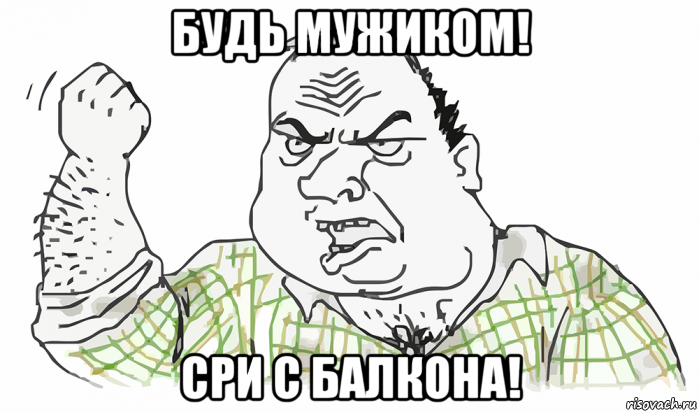 будь мужиком! сри с балкона!, Мем Будь мужиком