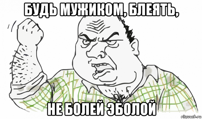 будь мужиком, блеять, не болей эболой, Мем Будь мужиком