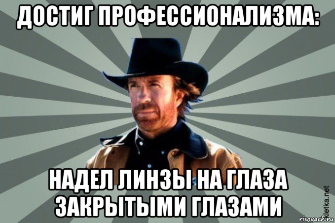 достиг профессионализма: надел линзы на глаза закрытыми глазами, Мем  Чак-Чак Норрис