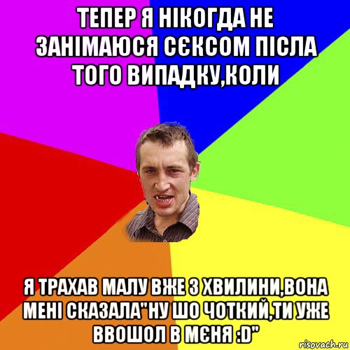 тепер я нікогда не занімаюся сєксом післа того випадку,коли я трахав малу вже 3 хвилини,вона мені сказала"ну шо чоткий,ти уже ввошол в мєня :d", Мем Чоткий паца