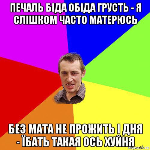 печаль біда обіда грусть - я слішком часто матерюсь без мата не прожить і дня - їбать такая ось хуйня, Мем Чоткий паца