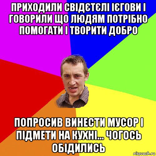 приходили свідєтєлі ієгови і говорили що людям потрібно помогати і творити добро попросив винести мусор і підмети на кухні... чогось обідились, Мем Чоткий паца