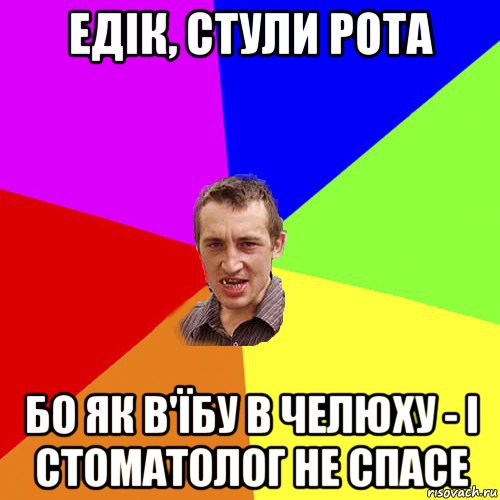 едік, стули рота бо як в'їбу в челюху - і стоматолог не спасе, Мем Чоткий паца