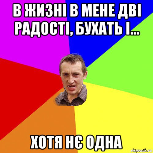 в жизні в мене дві радості, бухать і... хотя нє одна, Мем Чоткий паца