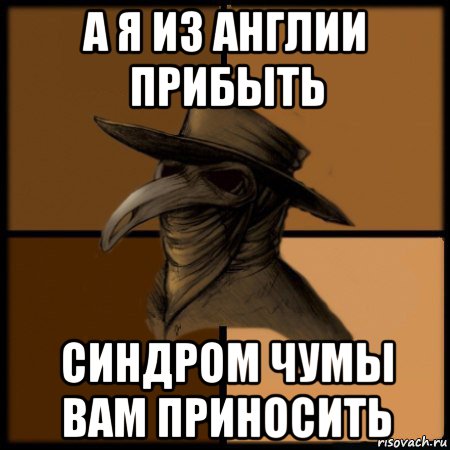 а я из англии прибыть синдром чумы вам приносить