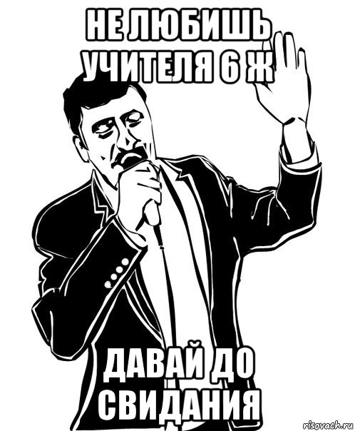 не любишь учителя 6 ж давай до свидания, Мем Давай до свидания