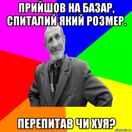 прийшов на базар, спиталий який розмер. перепитав чи хуя?