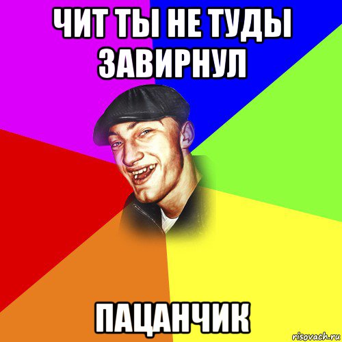 чит ты не туды завирнул пацанчик, Мем ДЕРЗКИЙ БЫДЛОМЁТ