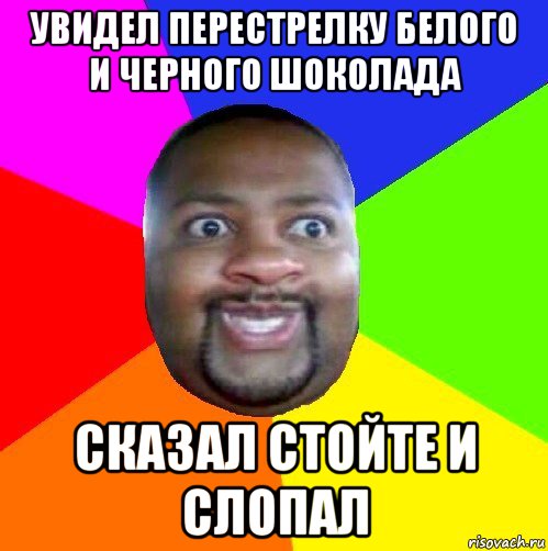 увидел перестрелку белого и черного шоколада сказал стойте и слопал, Мем  Добрый Негр