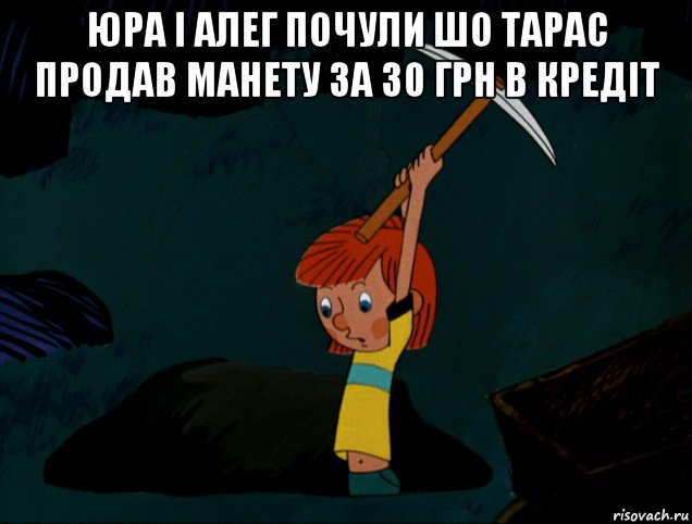 юра і алег почули шо тарас продав манету за 30 грн в кредіт , Мем  Дядя Фёдор копает клад