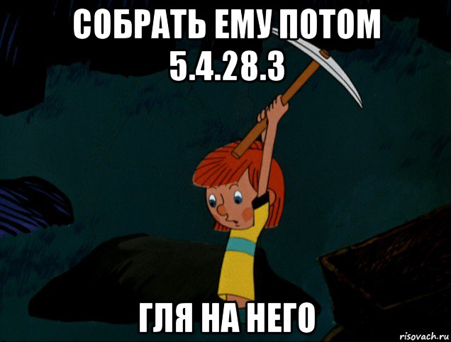 собрать ему потом 5.4.28.3 гля на него