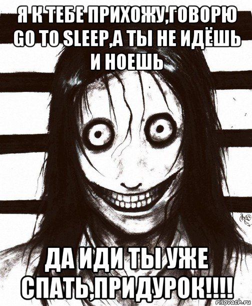 я к тебе прихожу,говорю go to sleep,а ты не идёшь и ноешь да иди ты уже спать,придурок!!!!, Мем Джефф убийца