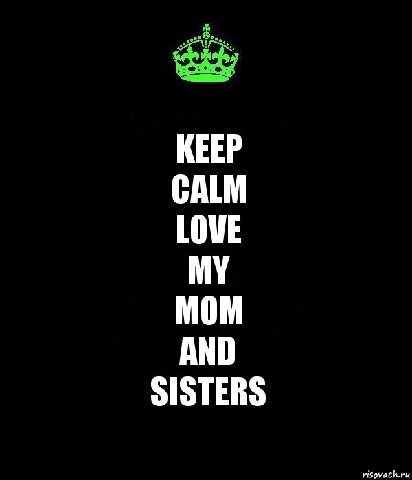 keep
calm
love
my
mom
and
sisters, Комикс Keep Calm черный