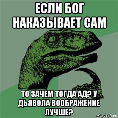 если бог наказывает сам то зачем тогда ад? у дьявола воображение лучше?, Мем Филосораптор