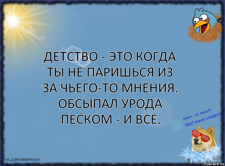 Детство - это когда ты не паришься из за чьего-то мнения.
Обсыпал урода песком - и все., Комикс ФОН