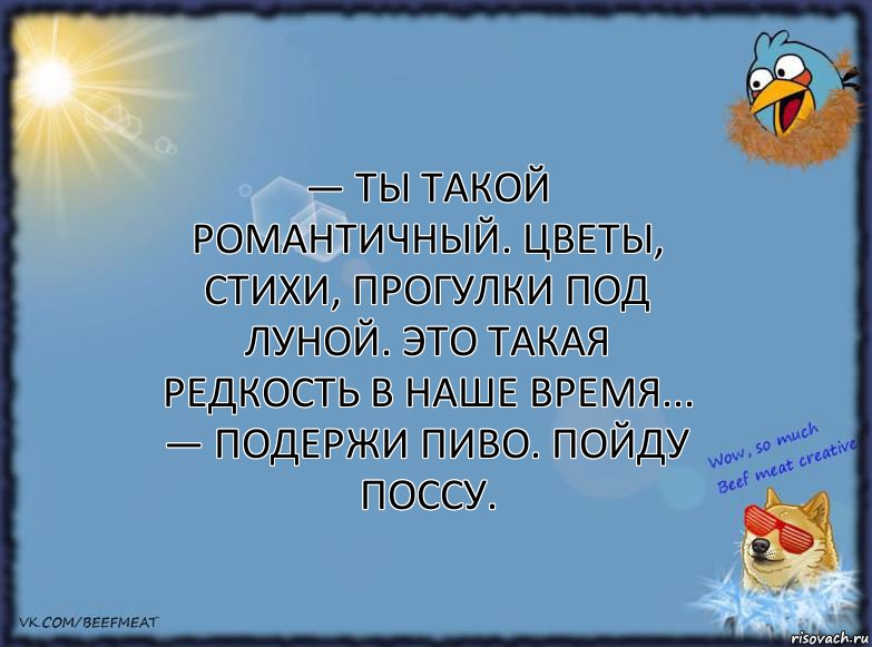 — Ты такой романтичный. Цветы, стихи, прогулки под луной. Это такая редкость в наше время...
— Подержи пиво. Пойду поссу., Комикс ФОН