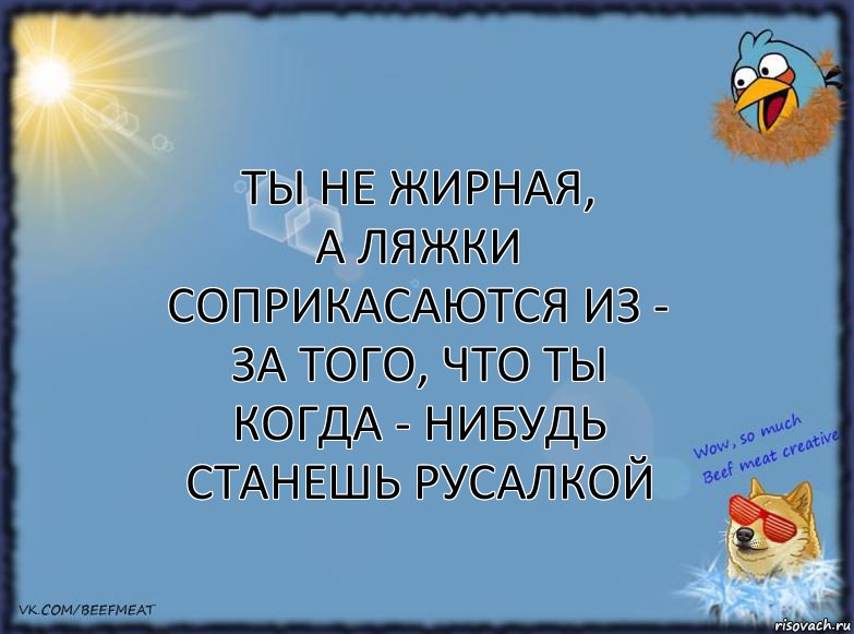 ты не жирная,
а ляжки соприкасаются из - за того, что ты когда - нибудь станешь русалкой, Комикс ФОН