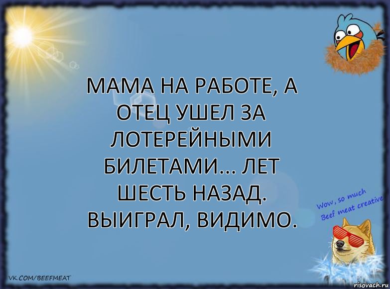 Мама на работе, а отец ушел за лотерейными билетами... лет шесть назад. Выиграл, видимо., Комикс ФОН