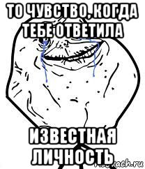 то чувство, когда тебе ответила известная личность, Мем Forever Alone