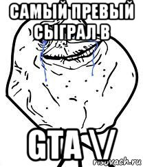 самый превый сыграл в gta \/, Мем Forever Alone