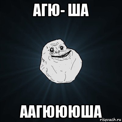 агю- ша аагюююша, Мем Forever Alone