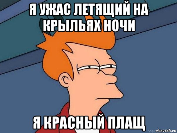 я ужас летящий на крыльях ночи я красный плащ, Мем  Фрай (мне кажется или)