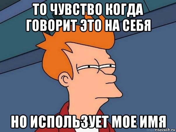 то чувство когда говорит это на себя но использует мое имя, Мем  Фрай (мне кажется или)