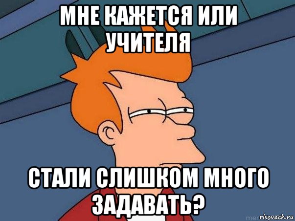 мне кажется или учителя стали слишком много задавать?, Мем  Фрай (мне кажется или)