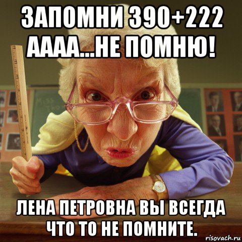 запомни 390+222 аааа...не помню! лена петровна вы всегда что то не помните., Мем Злая училка