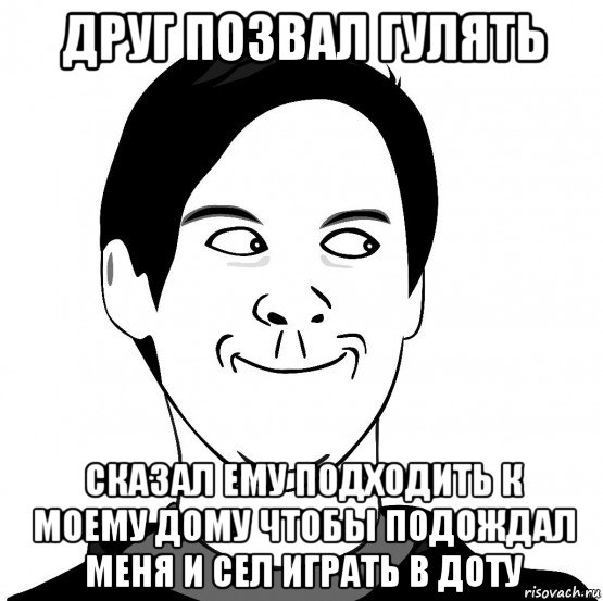 друг позвал гулять сказал ему подходить к моему дому чтобы подождал меня и сел играть в доту, Мем Хитрец