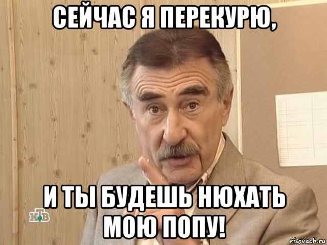 сейчас я перекурю, и ты будешь нюхать мою попу!, Мем Каневский (Но это уже совсем другая история)