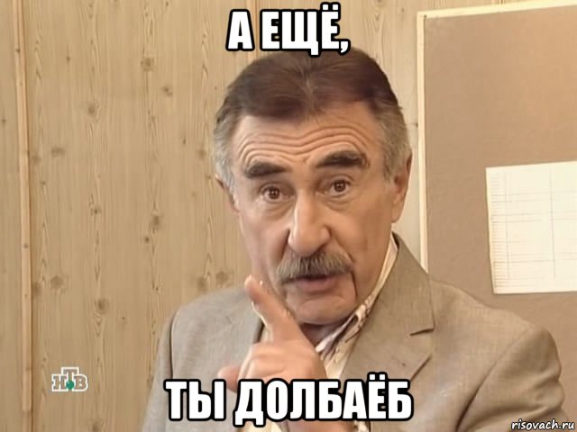 а ещё, ты долбаёб, Мем Каневский (Но это уже совсем другая история)