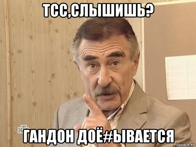 тсс,слышишь? гандон доё#ывается, Мем Каневский (Но это уже совсем другая история)