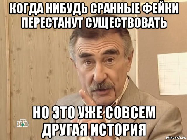 когда нибудь сранные фейки перестанут существовать но это уже совсем другая история, Мем Каневский (Но это уже совсем другая история)