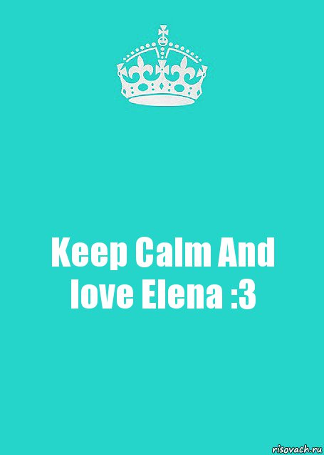Keep Calm And love Elena :3