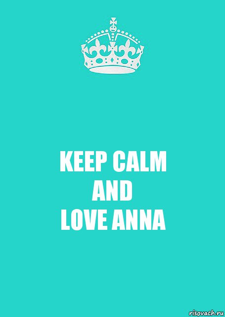 KEEP CALM
AND
LOVE ANNA