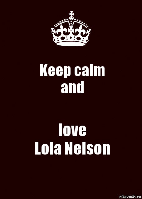 Keep calm
and love
Lola Nelson