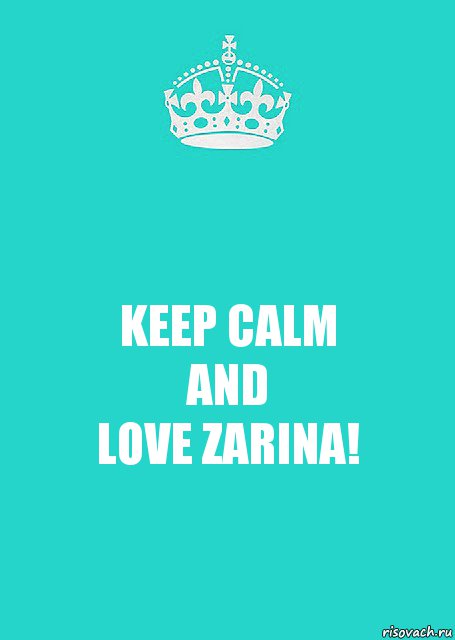 KEEP CALM
AND
LOVE ZARINA!