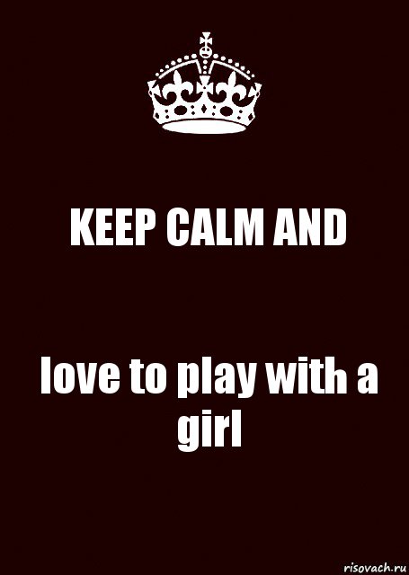 KEEP CALM AND love to play with a girl, Комикс keep calm