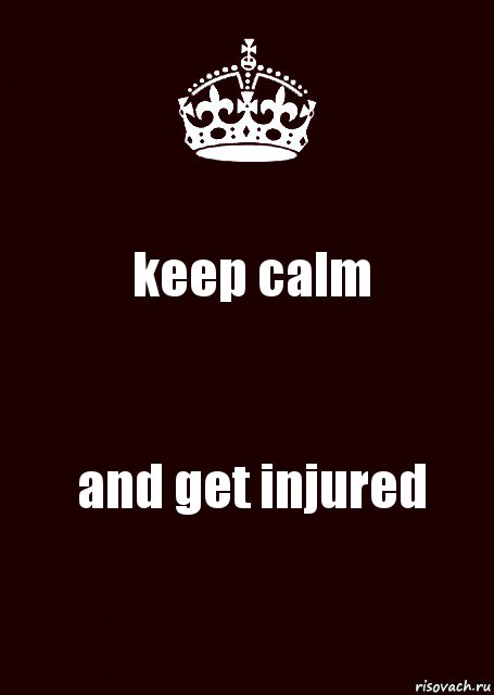 keep calm and get injured