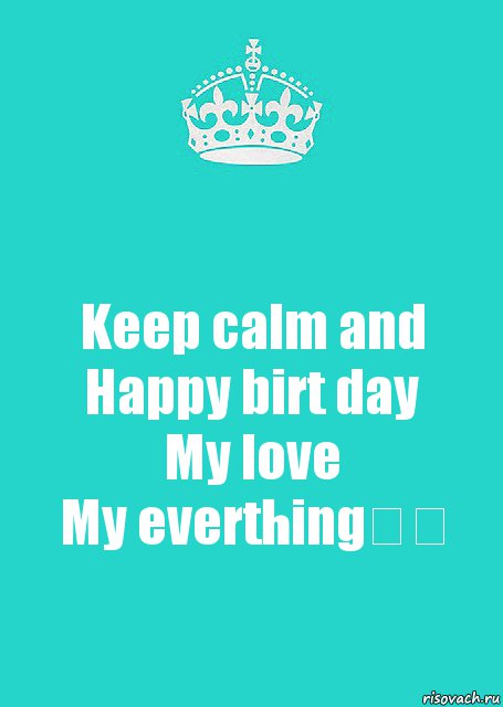 Keep calm and
Happy birt day
My love
My everthing❤️