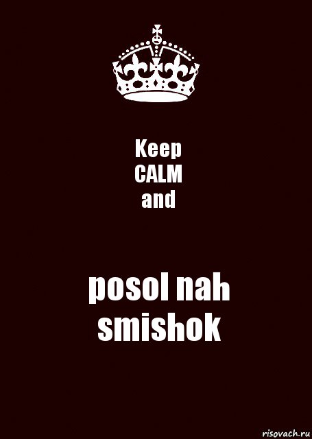 Keep
CALM
and posol nah
smishok