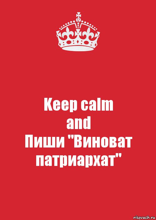 Keep calm
and
Пиши "Виноват патриархат", Комикс Keep Calm 3