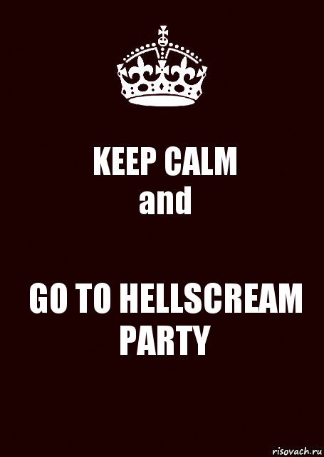 KEEP CALM
and GO TO HELLSCREAM PARTY