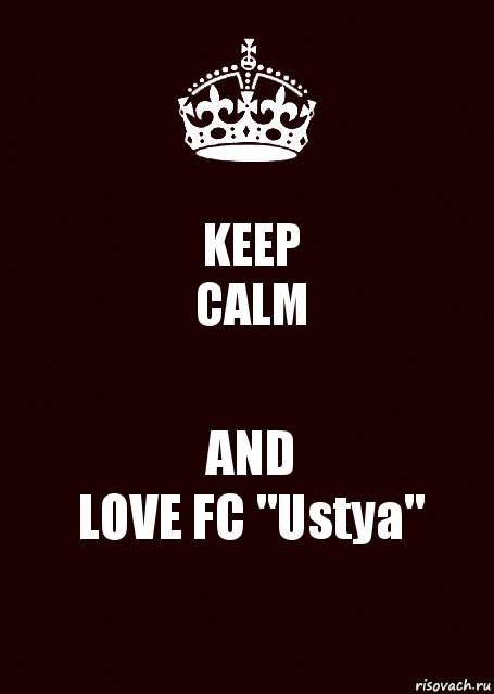 KEEP
CALM AND
LOVE FC "Ustya"