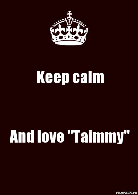 Keep calm And love "Taimmy"