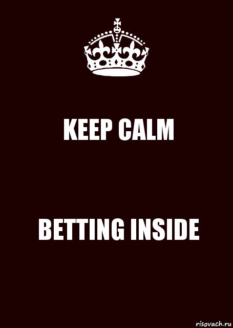 KEEP CALM BETTING INSIDE