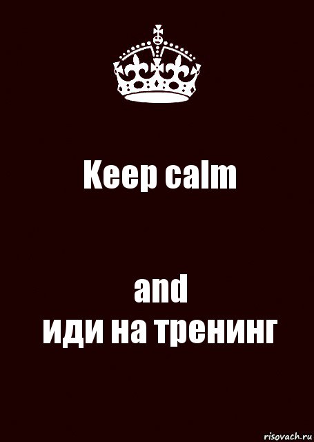 Keep calm and
иди на тренинг