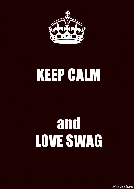 KEEP CALM and
LOVE SWAG